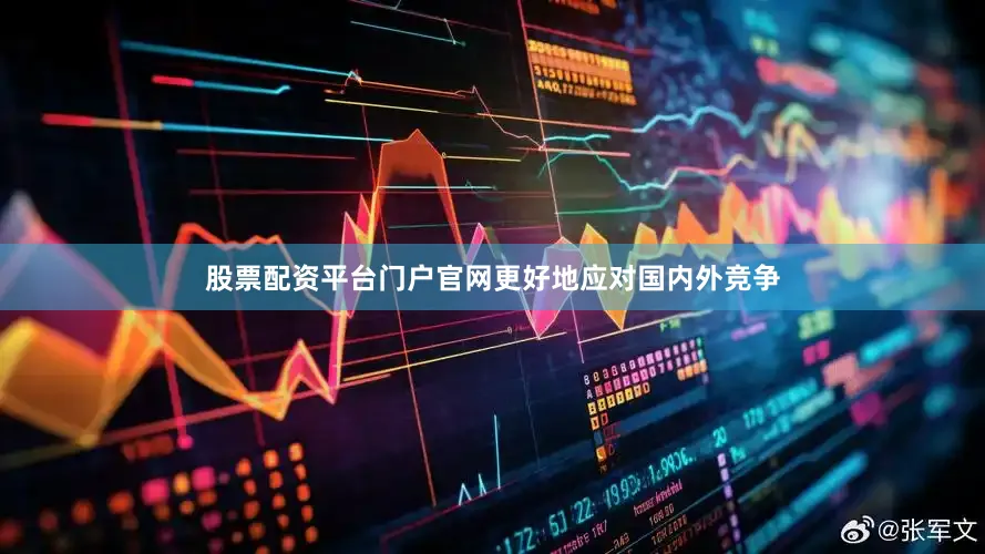 股票配资平台门户官网更好地应对国内外竞争