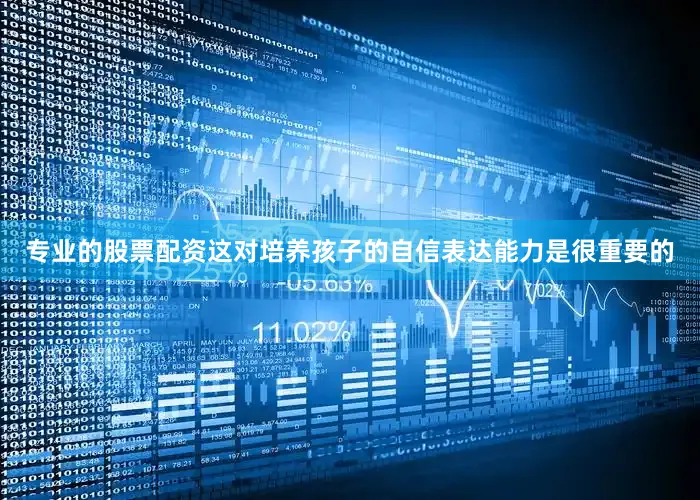 专业的股票配资这对培养孩子的自信表达能力是很重要的