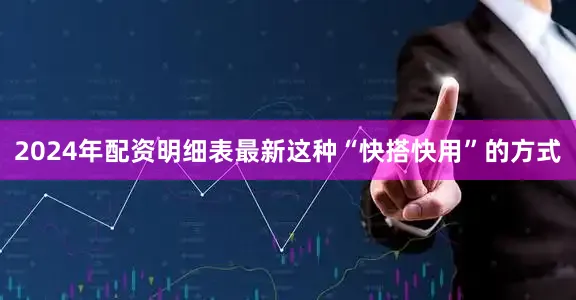 2024年配资明细表最新这种“快搭快用”的方式