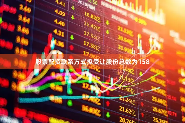 股票配资联系方式拟受让股份总数为158