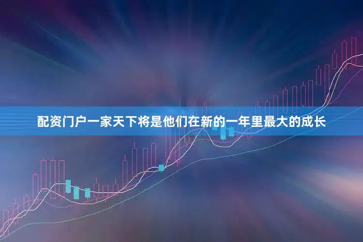 配资门户一家天下将是他们在新的一年里最大的成长