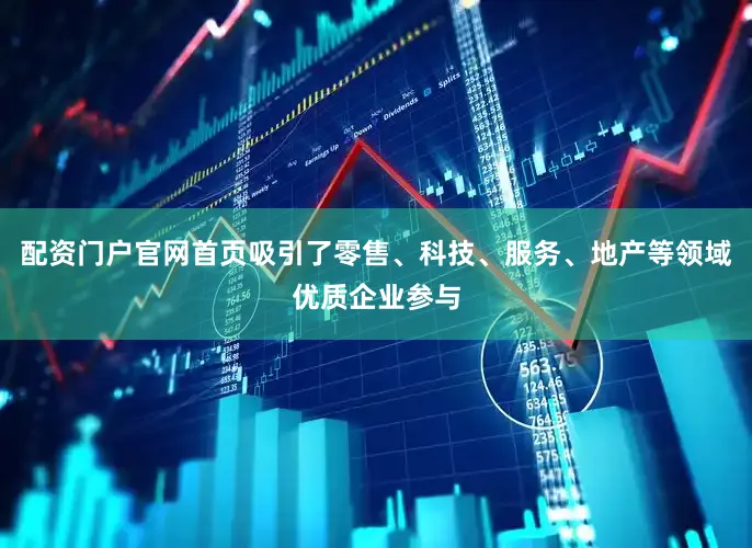 配资门户官网首页吸引了零售、科技、服务、地产等领域优质企业参与