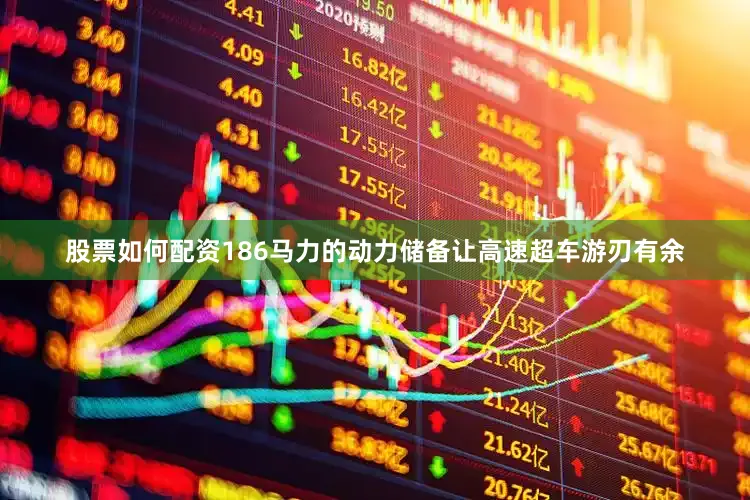 股票如何配资186马力的动力储备让高速超车游刃有余