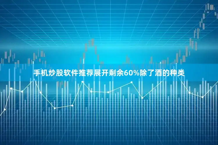 手机炒股软件推荐展开剩余60%除了酒的种类